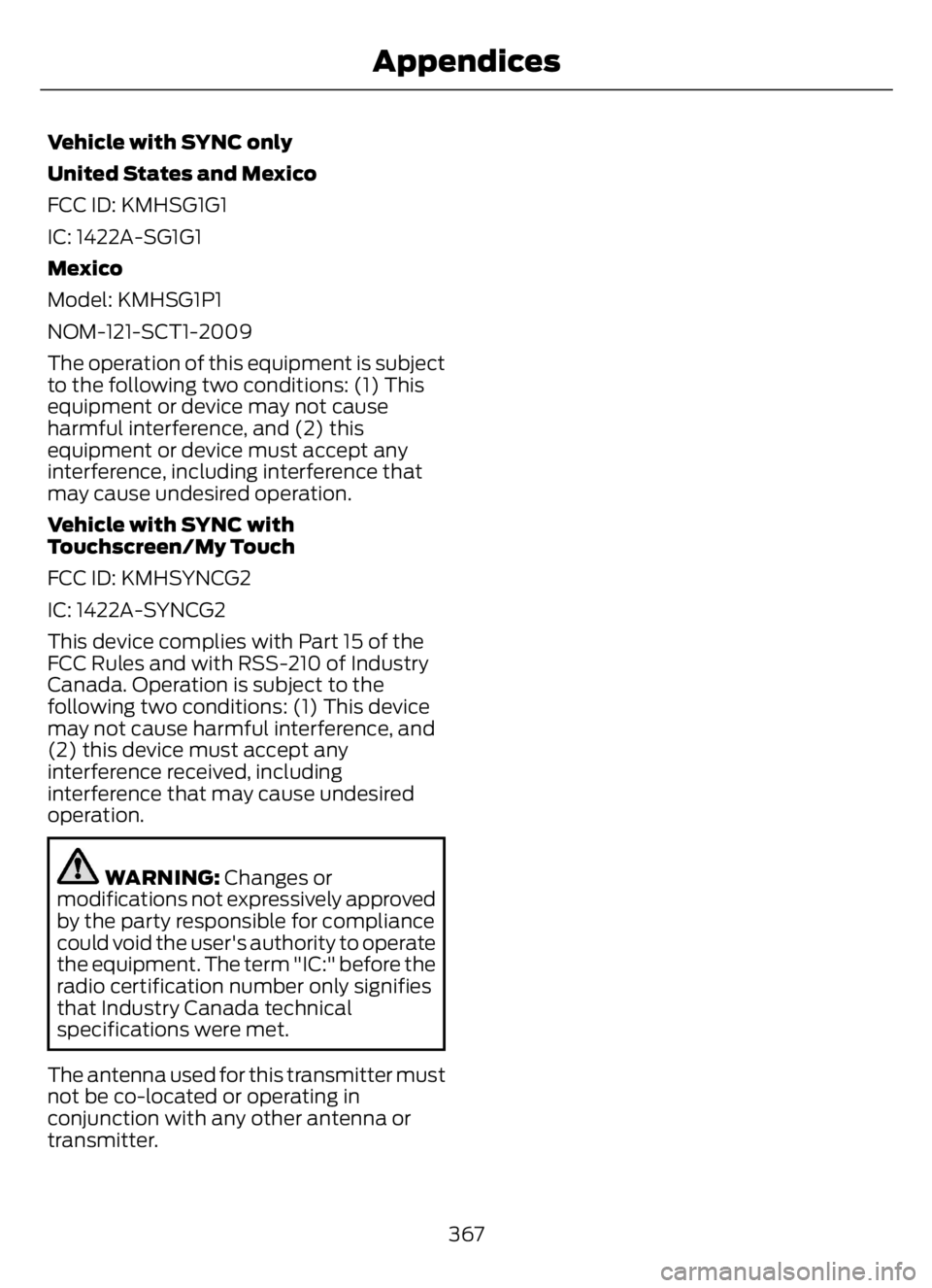 FORD F650/750 2023 Owners Manual Vehicle with SYNC only
United States and Mexico
FCC ID: KMHSG1G1
IC: 1422A-SG1G1
Mexico
Model: KMHSG1P1
NOM-121-SCT1-2009
The operation of this equipment is subject
to the following two conditions: (1 FORD F650/750 2023 Owners Manual Vehicle with SYNC only
United States and Mexico
FCC ID: KMHSG1G1
IC: 1422A-SG1G1
Mexico
Model: KMHSG1P1
NOM-121-SCT1-2009
The operation of this equipment is subject
to the following two conditions: (1