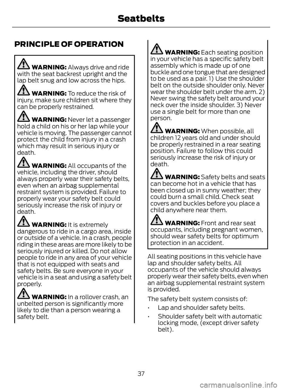 FORD F650/750 2023 Owners Manual PRINCIPLE OF OPERATION
WARNING: Always drive and ride
with the seat backrest upright and the
lap belt snug and low across the hips.
WARNING: To reduce the risk of
injury, make sure children sit where FORD F650/750 2023 Owners Manual PRINCIPLE OF OPERATION
WARNING: Always drive and ride
with the seat backrest upright and the
lap belt snug and low across the hips.
WARNING: To reduce the risk of
injury, make sure children sit where