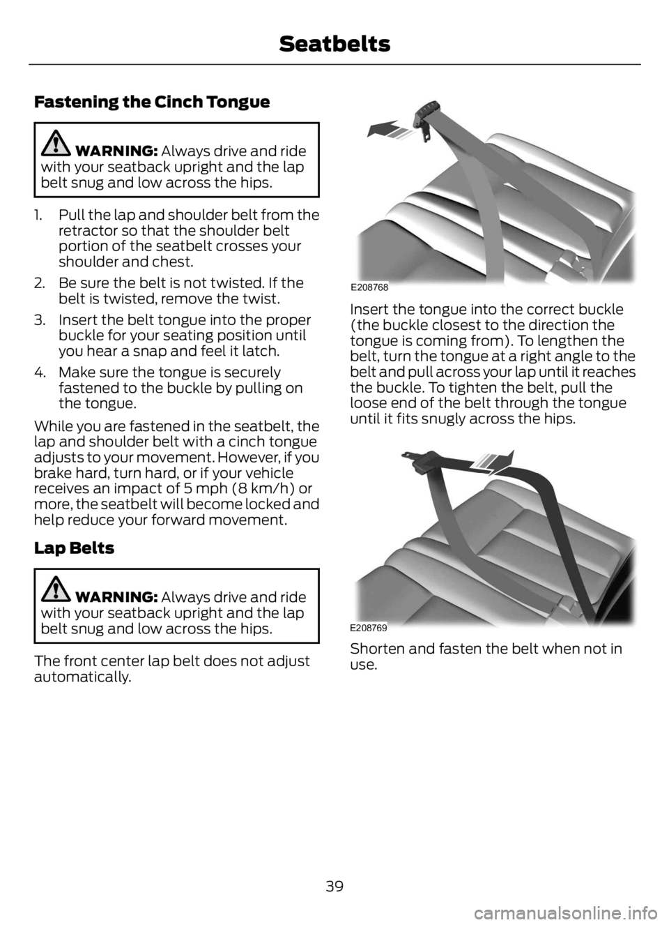 FORD F650/750 2023 Service Manual Fastening the Cinch Tongue
WARNING: Always drive and ride
with your seatback upright and the lap
belt snug and low across the hips.
1. Pull the lap and shoulder belt from the
retractor so that the sho FORD F650/750 2023 Service Manual Fastening the Cinch Tongue
WARNING: Always drive and ride
with your seatback upright and the lap
belt snug and low across the hips.
1. Pull the lap and shoulder belt from the
retractor so that the sho