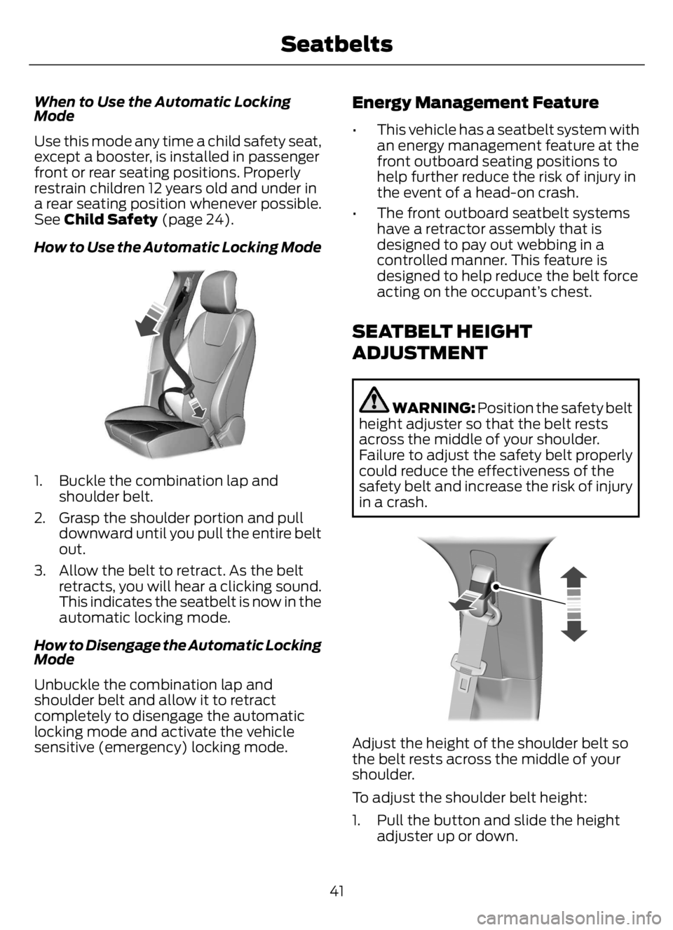 FORD F650/750 2023 Service Manual When to Use the Automatic Locking
Mode
Use this mode any time a child safety seat,
except a booster, is installed in passenger
front or rear seating positions. Properly
restrain children 12 years old FORD F650/750 2023 Service Manual When to Use the Automatic Locking
Mode
Use this mode any time a child safety seat,
except a booster, is installed in passenger
front or rear seating positions. Properly
restrain children 12 years old