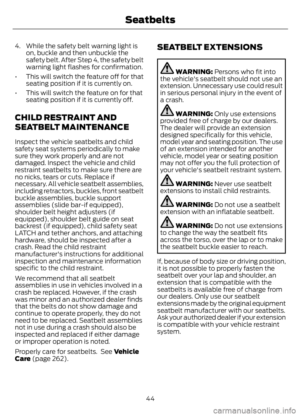 FORD F650/750 2023 Owners Manual 4. While the safety belt warning light is
on, buckle and then unbuckle the
safety belt. After Step 4, the safety belt
warning light flashes for confirmation.
• This will switch the feature off for t FORD F650/750 2023 Owners Manual 4. While the safety belt warning light is
on, buckle and then unbuckle the
safety belt. After Step 4, the safety belt
warning light flashes for confirmation.
• This will switch the feature off for t