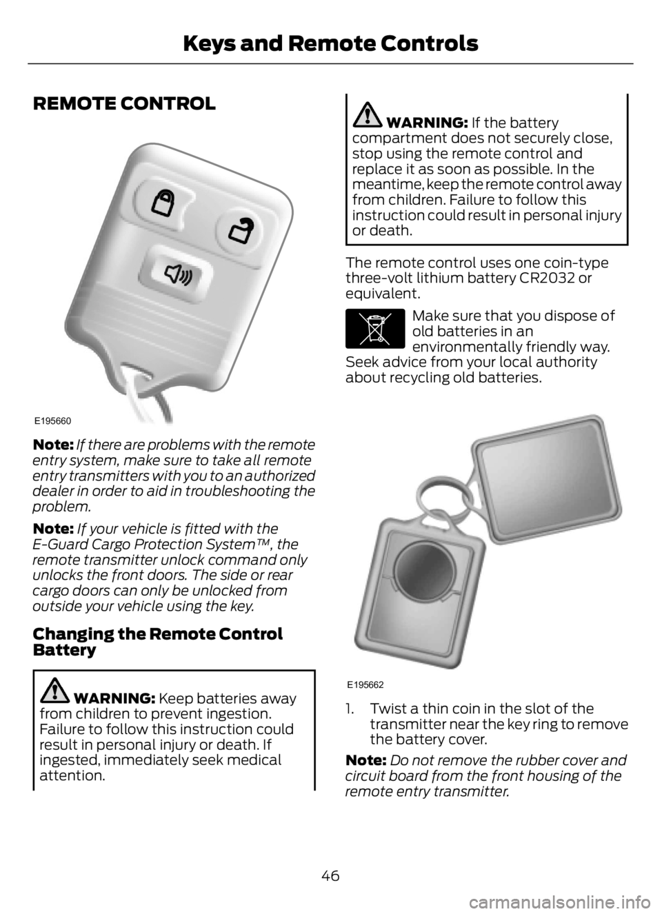 FORD F650/750 2023 Service Manual REMOTE CONTROL
E195660
Note:If there are problems with the remote
entry system, make sure to take all remote
entry transmitters with you to an authorized
dealer in order to aid in troubleshooting the
FORD F650/750 2023 Service Manual REMOTE CONTROL
E195660
Note:If there are problems with the remote
entry system, make sure to take all remote
entry transmitters with you to an authorized
dealer in order to aid in troubleshooting the