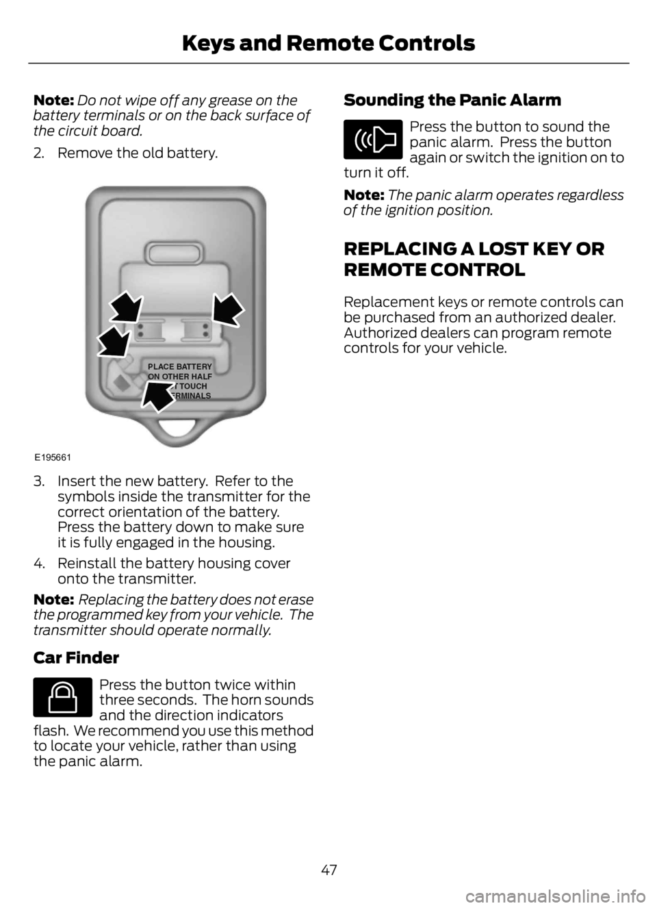 FORD F650/750 2023 Workshop Manual Note:Do not wipe off any grease on the
battery terminals or on the back surface of
the circuit board.
2. Remove the old battery.
E195661
3. Insert the new battery. Refer to the
symbols inside the tra FORD F650/750 2023 Workshop Manual Note:Do not wipe off any grease on the
battery terminals or on the back surface of
the circuit board.
2. Remove the old battery.
E195661
3. Insert the new battery. Refer to the
symbols inside the tra