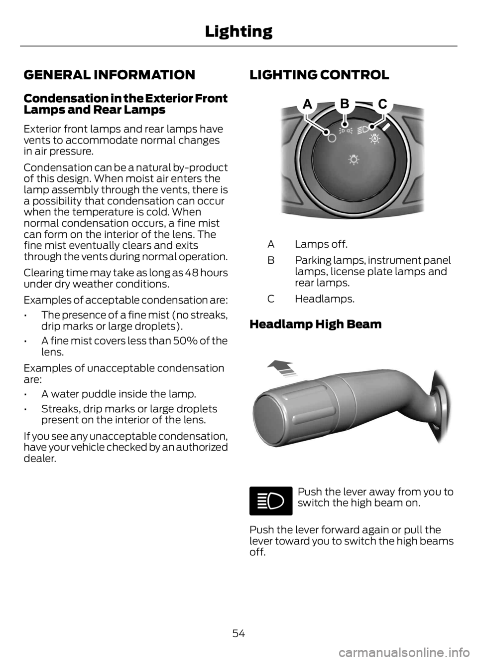 FORD F650/750 2023 Workshop Manual GENERAL INFORMATION
Condensation in the Exterior Front
Lamps and Rear Lamps
Exterior front lamps and rear lamps have
vents to accommodate normal changes
in air pressure.
Condensation can be a natural FORD F650/750 2023 Workshop Manual GENERAL INFORMATION
Condensation in the Exterior Front
Lamps and Rear Lamps
Exterior front lamps and rear lamps have
vents to accommodate normal changes
in air pressure.
Condensation can be a natural