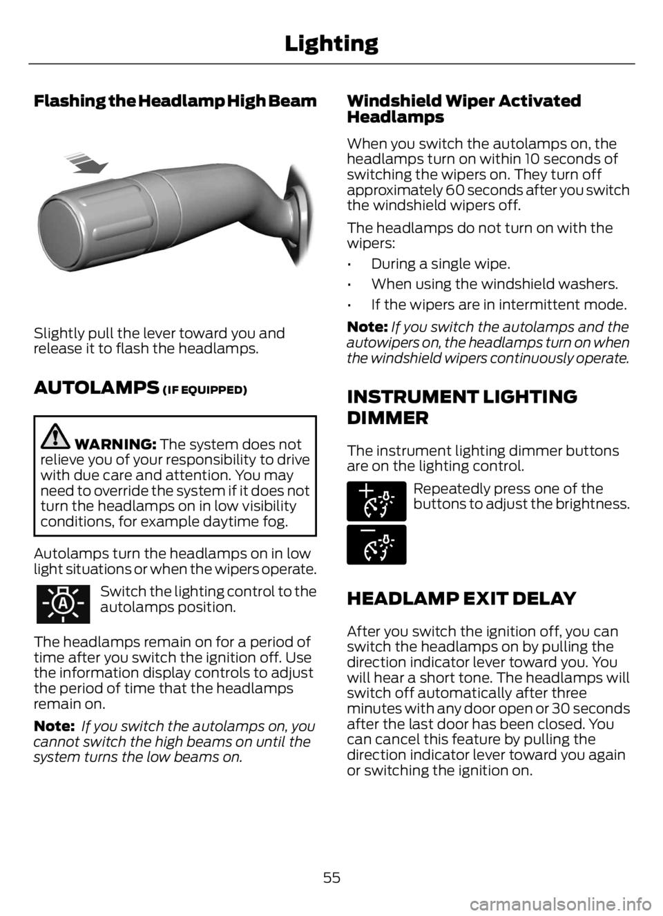 FORD F650/750 2023 Workshop Manual Flashing the Headlamp High Beam
E31E3112331233
Slightly pull the lever toward you and
release it to flash the headlamps.
AUTOLAMPS (IF EQUIPPED)
WARNING: The system does not
relieve you of your respon FORD F650/750 2023 Workshop Manual Flashing the Headlamp High Beam
E31E3112331233
Slightly pull the lever toward you and
release it to flash the headlamps.
AUTOLAMPS (IF EQUIPPED)
WARNING: The system does not
relieve you of your respon