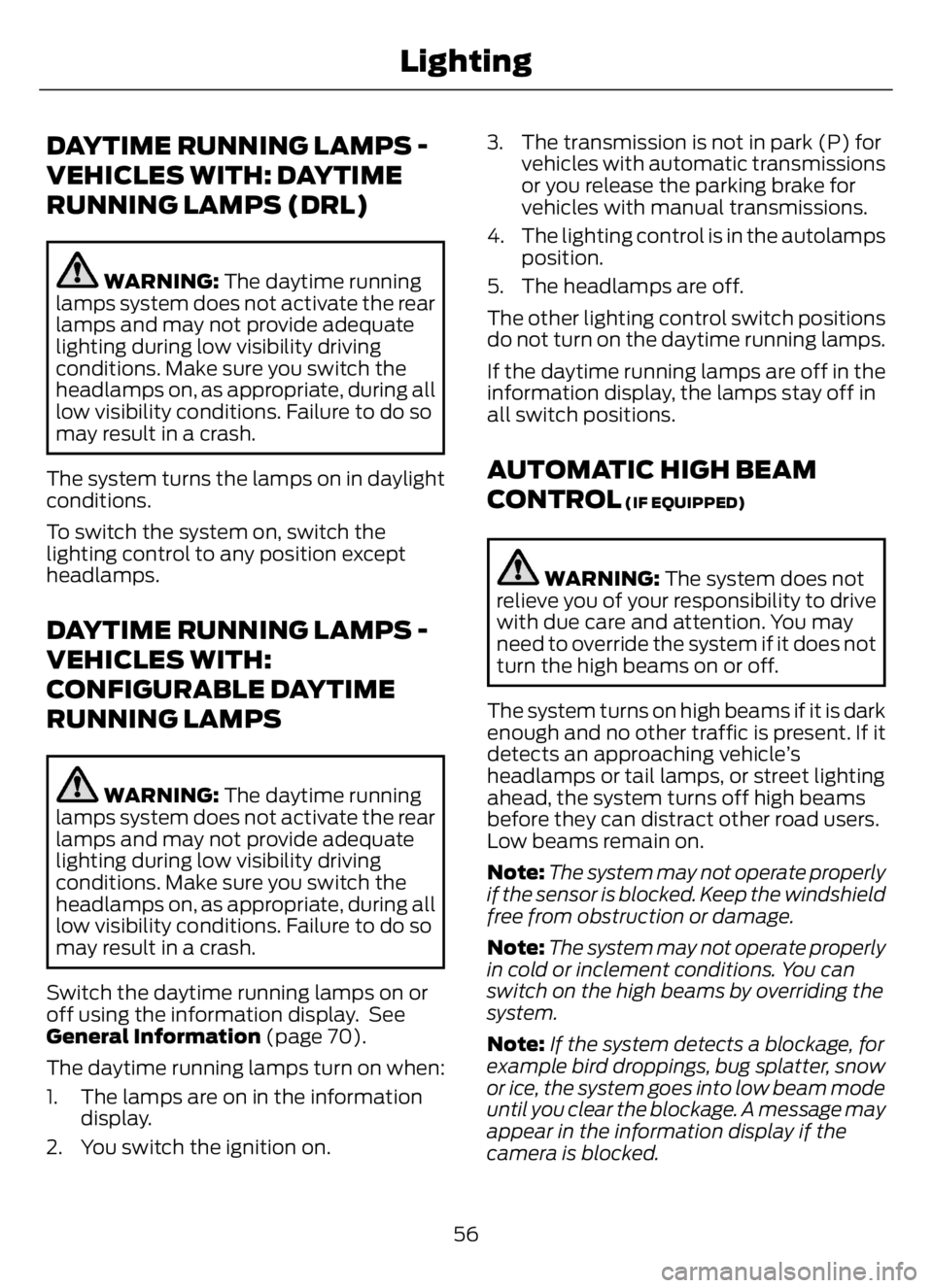 FORD F650/750 2023 Workshop Manual DAYTIME RUNNING LAMPS -
VEHICLES WITH: DAYTIME
RUNNING LAMPS (DRL)
WARNING: The daytime running
lamps system does not activate the rear
lamps and may not provide adequate
lighting during low visibilit FORD F650/750 2023 Workshop Manual DAYTIME RUNNING LAMPS -
VEHICLES WITH: DAYTIME
RUNNING LAMPS (DRL)
WARNING: The daytime running
lamps system does not activate the rear
lamps and may not provide adequate
lighting during low visibilit