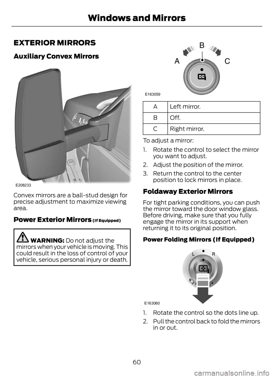 FORD F650/750 2023 Repair Manual EXTERIOR MIRRORS
Auxiliary Convex Mirrors
E208233
Convex mirrors are a ball-stud design for
precise adjustment to maximize viewing
area.
Power Exterior Mirrors (If Equipped)
WARNING: Do not adjust the FORD F650/750 2023 Repair Manual EXTERIOR MIRRORS
Auxiliary Convex Mirrors
E208233
Convex mirrors are a ball-stud design for
precise adjustment to maximize viewing
area.
Power Exterior Mirrors (If Equipped)
WARNING: Do not adjust the
