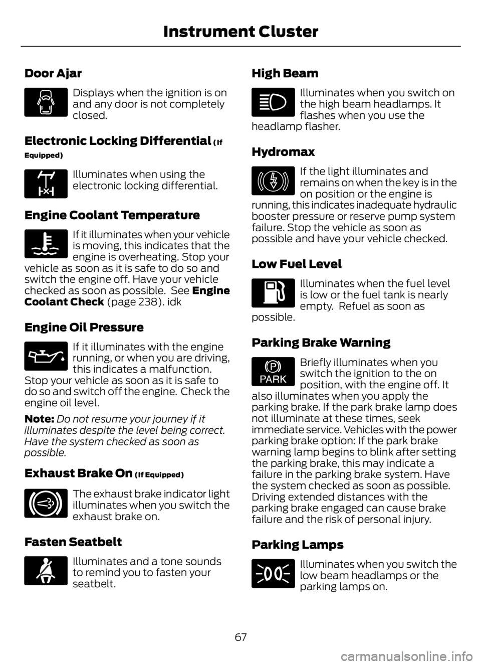 FORD F650/750 2023  Owners Manual Door Ajar
Displays when the ignition is on
and any door is not completely
closed.
Electronic Locking Differential (If
Equipped)
E163170
Illuminates when using the
electronic locking differential.
Engi