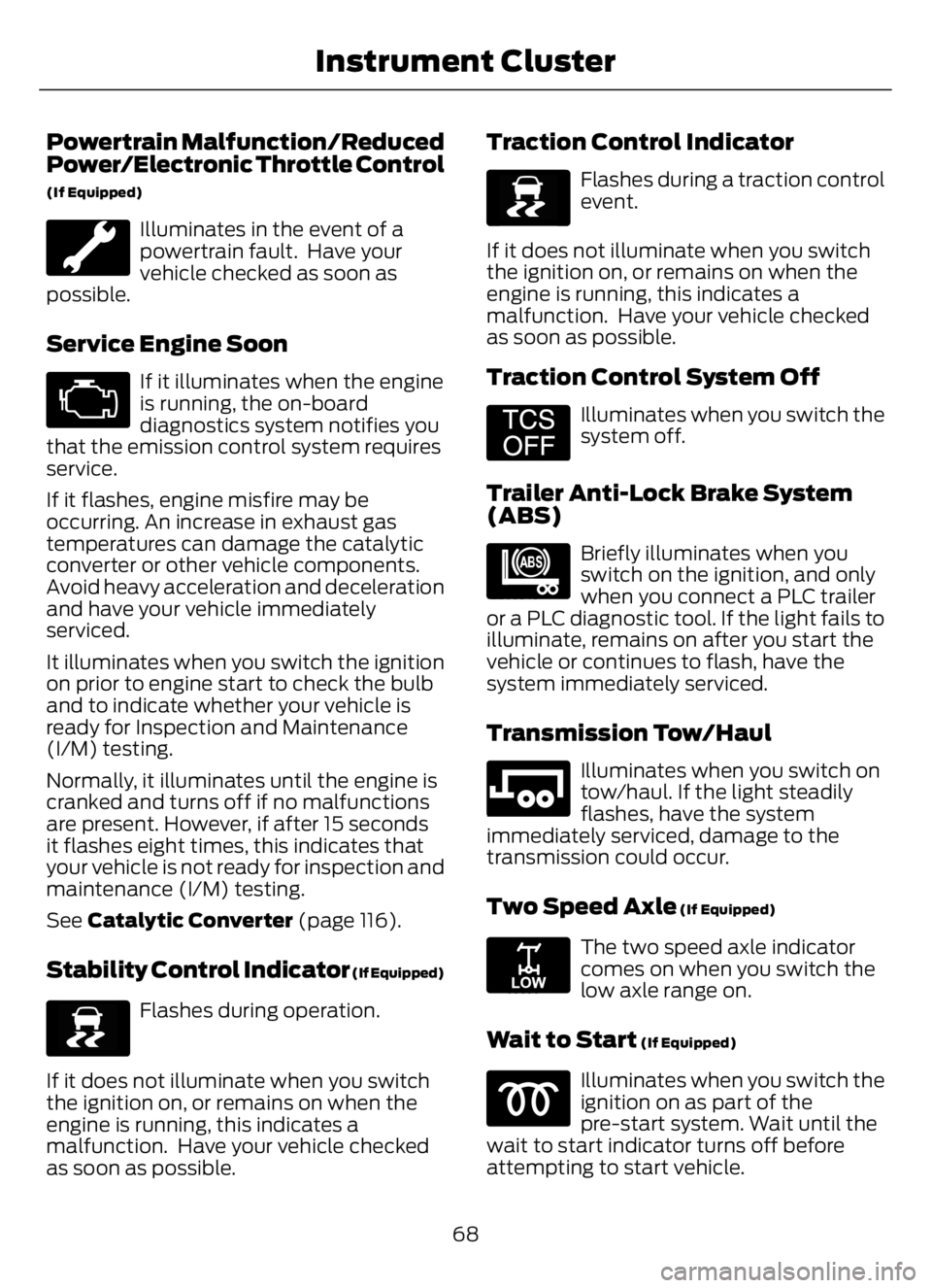 FORD F650/750 2023 Owners Manual Powertrain Malfunction/Reduced
Power/Electronic Throttle Control
(If Equipped)
Illuminates in the event of a
powertrain fault. Have your
vehicle checked as soon as
possible.
Service Engine Soon
If it FORD F650/750 2023 Owners Manual Powertrain Malfunction/Reduced
Power/Electronic Throttle Control
(If Equipped)
Illuminates in the event of a
powertrain fault. Have your
vehicle checked as soon as
possible.
Service Engine Soon
If it