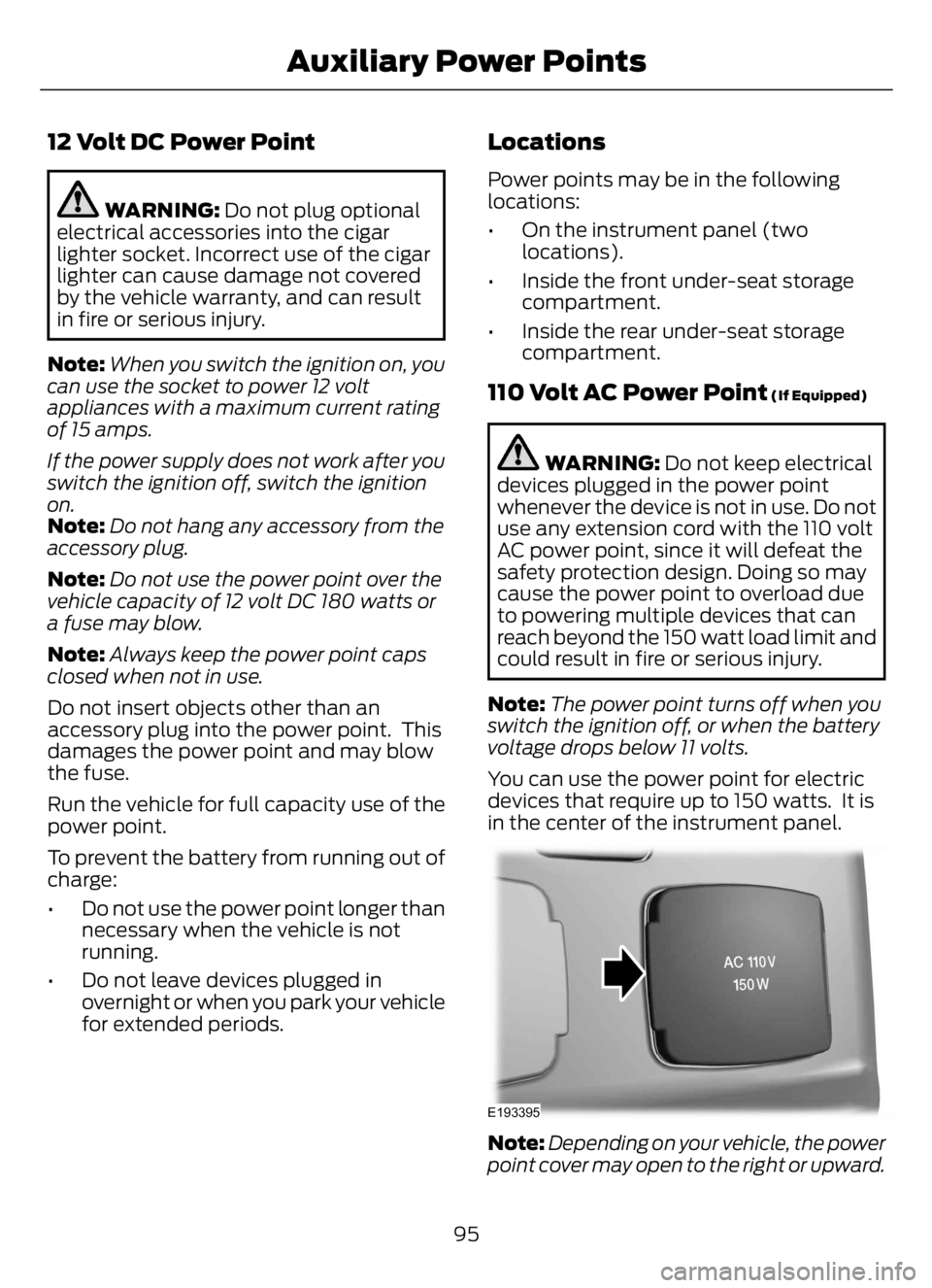 FORD F650/750 2023  Owners Manual 12 Volt DC Power Point
WARNING: Do not plug optional
electrical accessories into the cigar
lighter socket. Incorrect use of the cigar
lighter can cause damage not covered
by the vehicle warranty, and 