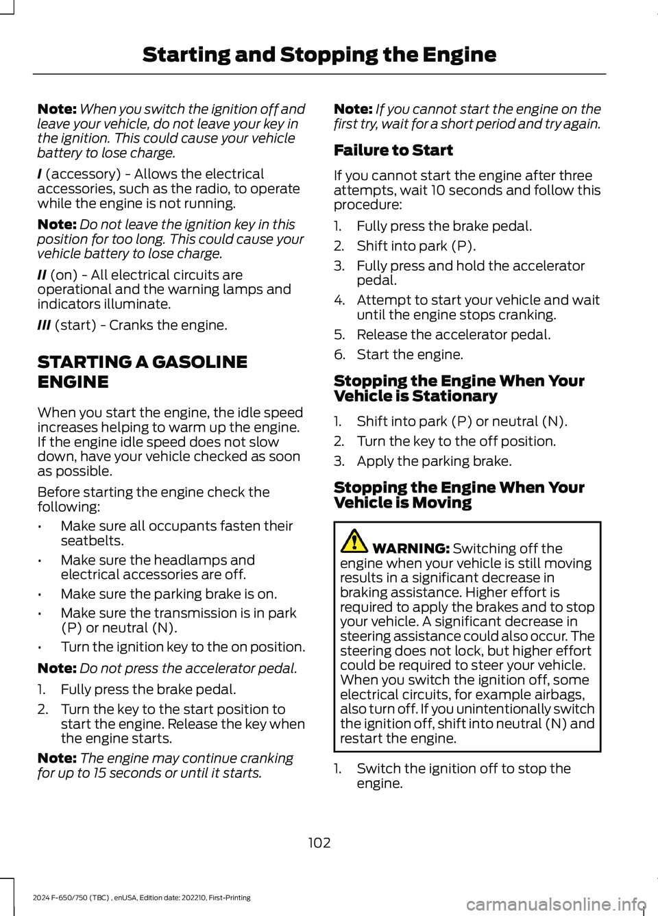 FORD F650/750 2024 Owners Manual Note:When you switch the ignition off andleave your vehicle, do not leave your key inthe ignition. This could cause your vehiclebattery to lose charge.
I (accessory) - Allows the electricalaccessories FORD F650/750 2024 Owners Manual Note:When you switch the ignition off andleave your vehicle, do not leave your key inthe ignition. This could cause your vehiclebattery to lose charge.
I (accessory) - Allows the electricalaccessories