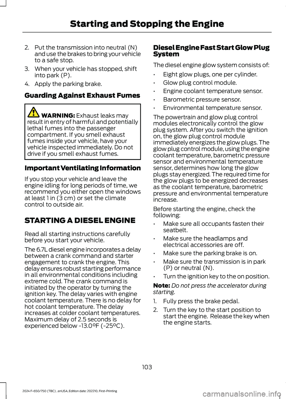 FORD F650/750 2024 Owners Manual 2.Put the transmission into neutral (N)and use the brakes to bring your vehicleto a safe stop.
3.When your vehicle has stopped, shiftinto park (P).
4.Apply the parking brake.
Guarding Against Exhaust FORD F650/750 2024 Owners Manual 2.Put the transmission into neutral (N)and use the brakes to bring your vehicleto a safe stop.
3.When your vehicle has stopped, shiftinto park (P).
4.Apply the parking brake.
Guarding Against Exhaust