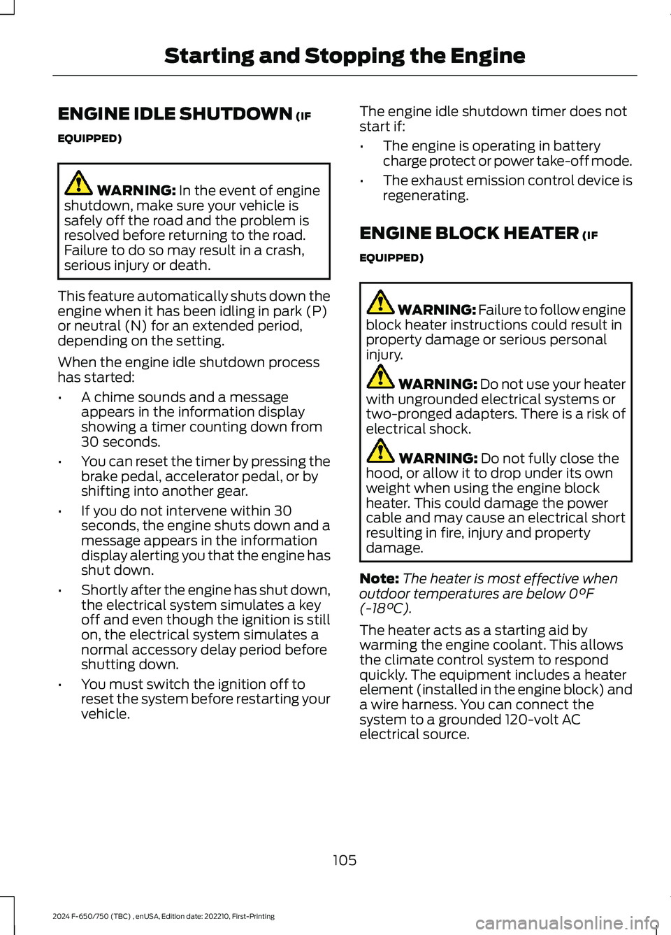FORD F650/750 2024 Owners Manual ENGINE IDLE SHUTDOWN (IF
EQUIPPED)
WARNING: In the event of engineshutdown, make sure your vehicle issafely off the road and the problem isresolved before returning to the road.Failure to do so may re FORD F650/750 2024 Owners Manual ENGINE IDLE SHUTDOWN (IF
EQUIPPED)
WARNING: In the event of engineshutdown, make sure your vehicle issafely off the road and the problem isresolved before returning to the road.Failure to do so may re