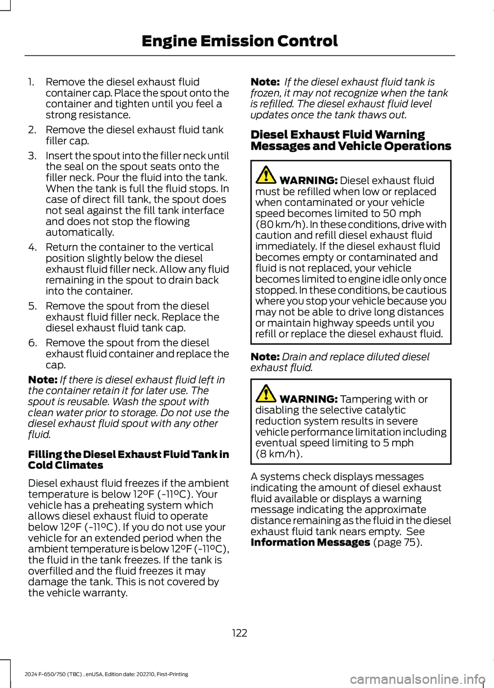 FORD F650/750 2024  Owners Manual 1.Remove the diesel exhaust fluidcontainer cap. Place the spout onto thecontainer and tighten until you feel astrong resistance.
2.Remove the diesel exhaust fluid tankfiller cap.
3.Insert the spout in