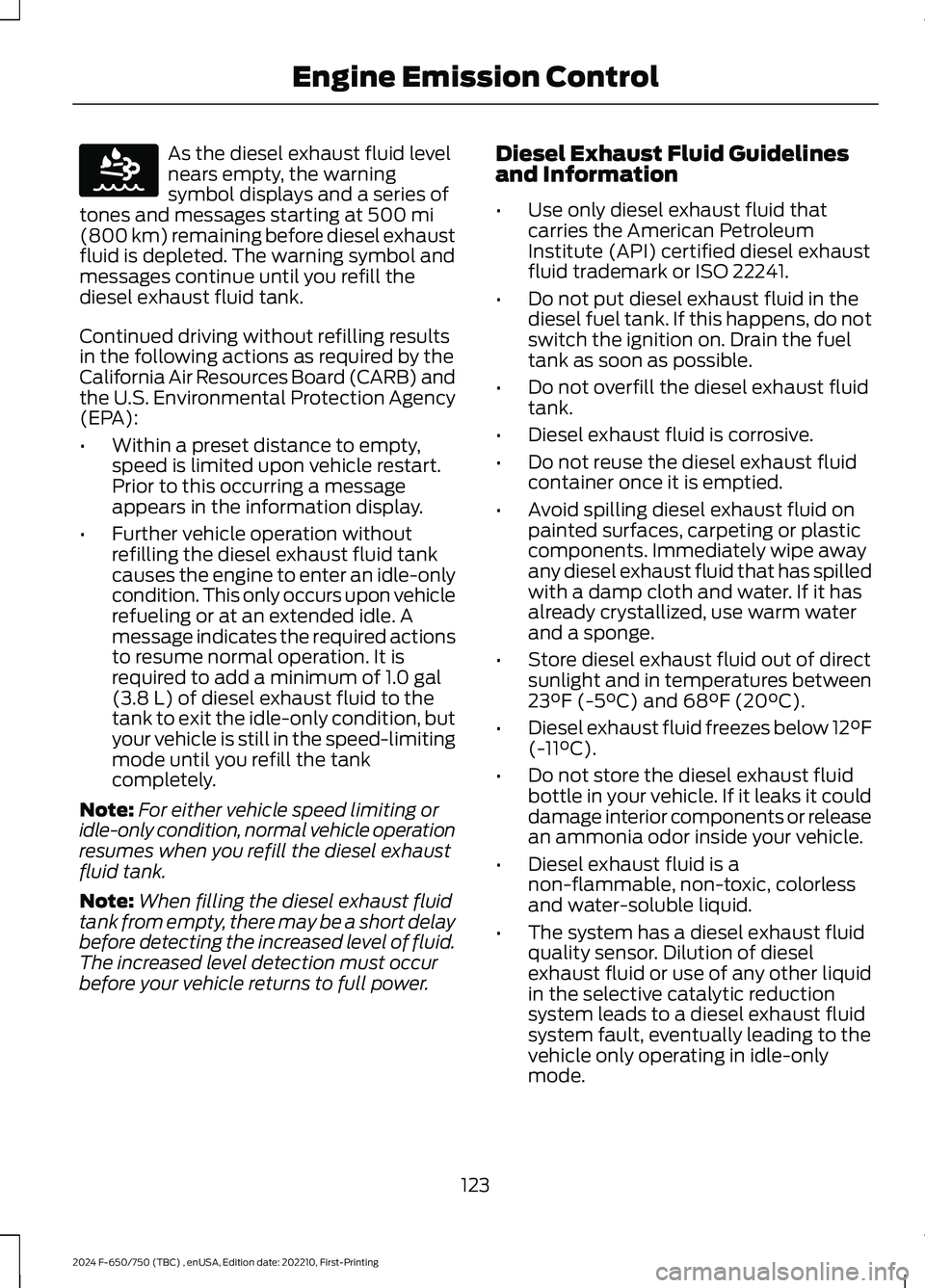 FORD F650/750 2024 Owners Manual As the diesel exhaust fluid levelnears empty, the warningsymbol displays and a series oftones and messages starting at 500 mi(800 km) remaining before diesel exhaustfluid is depleted. The warning symb FORD F650/750 2024 Owners Manual As the diesel exhaust fluid levelnears empty, the warningsymbol displays and a series oftones and messages starting at 500 mi(800 km) remaining before diesel exhaustfluid is depleted. The warning symb
