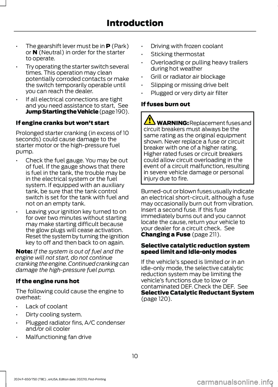FORD F650/750 2024 Owners Manual •The gearshift lever must be in P (Park)or N (Neutral) in order for the starterto operate.
•Try operating the starter switch severaltimes. This operation may cleanpotentially corroded contacts or FORD F650/750 2024 Owners Manual •The gearshift lever must be in P (Park)or N (Neutral) in order for the starterto operate.
•Try operating the starter switch severaltimes. This operation may cleanpotentially corroded contacts or