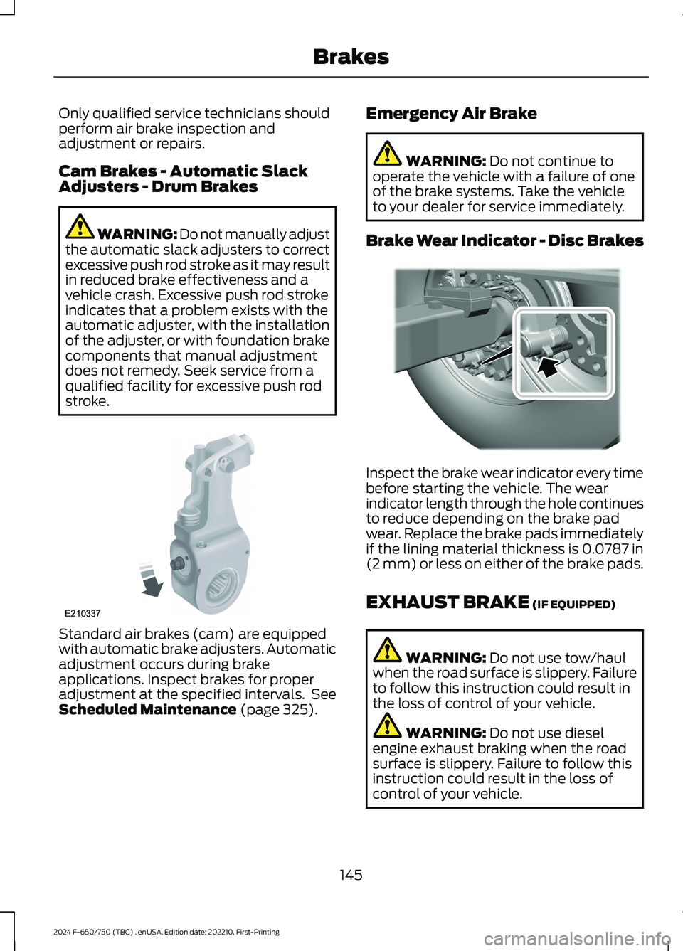 FORD F650/750 2024  Owners Manual Only qualified service technicians shouldperform air brake inspection andadjustment or repairs.
Cam Brakes - Automatic SlackAdjusters - Drum Brakes
WARNING: Do not manually adjustthe automatic slack a