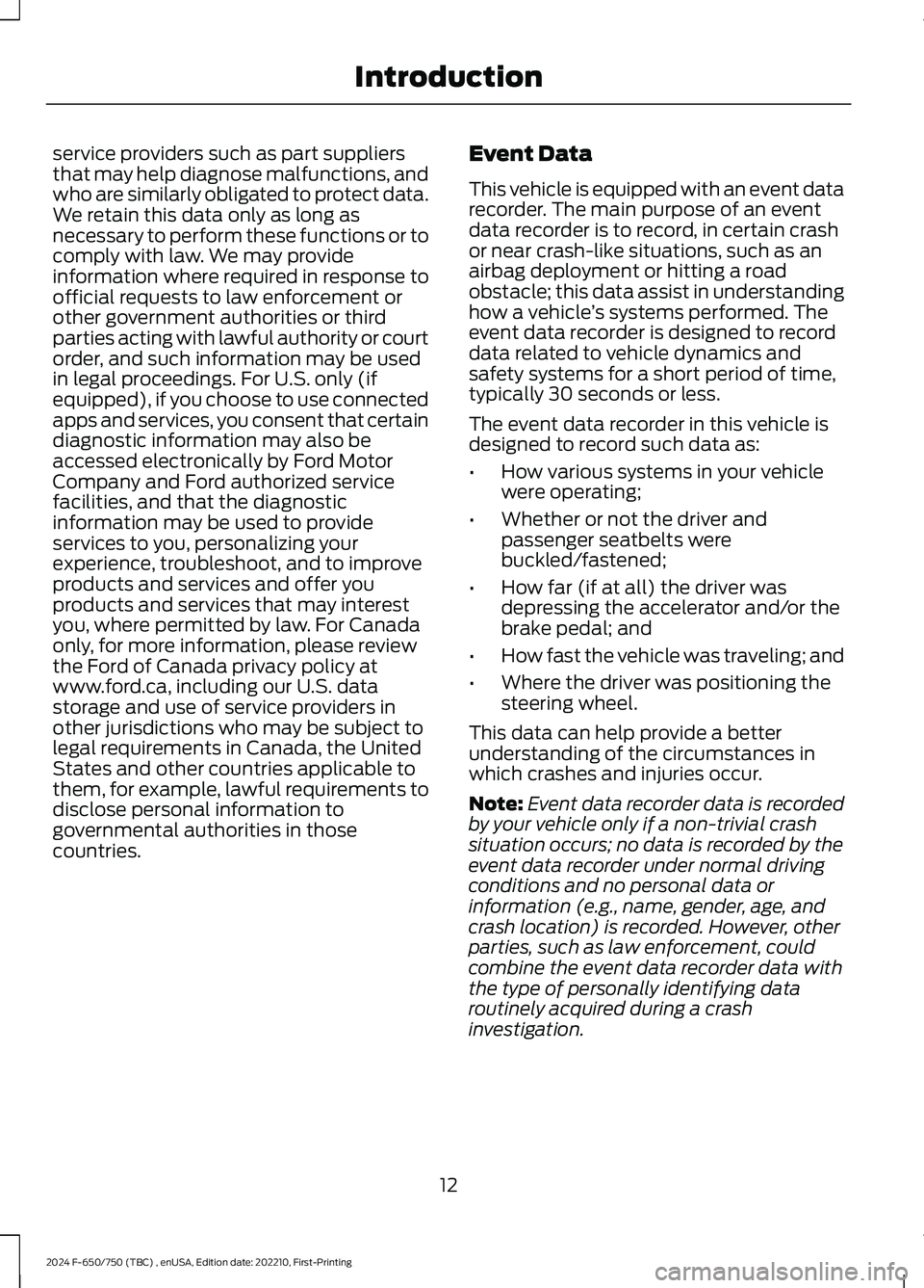 FORD F650/750 2024  Owners Manual service providers such as part suppliersthat may help diagnose malfunctions, andwho are similarly obligated to protect data.We retain this data only as long asnecessary to perform these functions or t