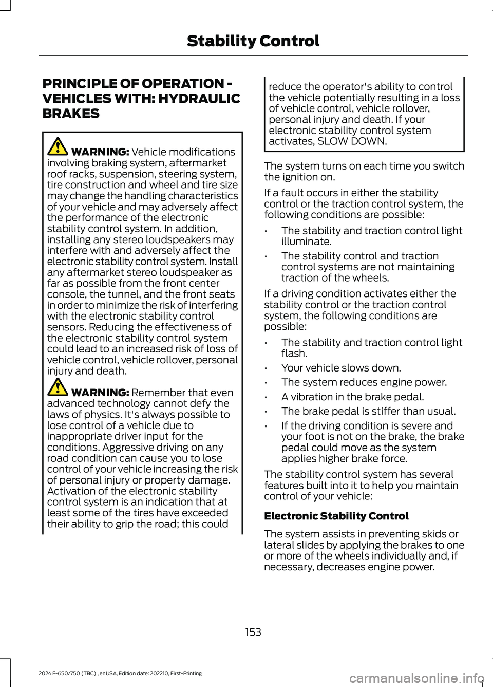FORD F650/750 2024 User Guide PRINCIPLE OF OPERATION -
VEHICLES WITH: HYDRAULIC
BRAKES
WARNING: Vehicle modificationsinvolving braking system, aftermarketroof racks, suspension, steering system,tire construction and wheel and tire FORD F650/750 2024 User Guide PRINCIPLE OF OPERATION -
VEHICLES WITH: HYDRAULIC
BRAKES
WARNING: Vehicle modificationsinvolving braking system, aftermarketroof racks, suspension, steering system,tire construction and wheel and tire