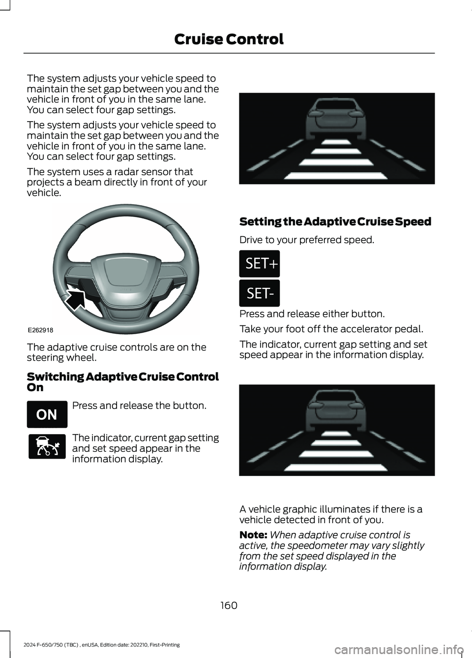 FORD F650/750 2024 User Guide The system adjusts your vehicle speed tomaintain the set gap between you and thevehicle in front of you in the same lane.You can select four gap settings.
The system adjusts your vehicle speed tomaint FORD F650/750 2024 User Guide The system adjusts your vehicle speed tomaintain the set gap between you and thevehicle in front of you in the same lane.You can select four gap settings.
The system adjusts your vehicle speed tomaint