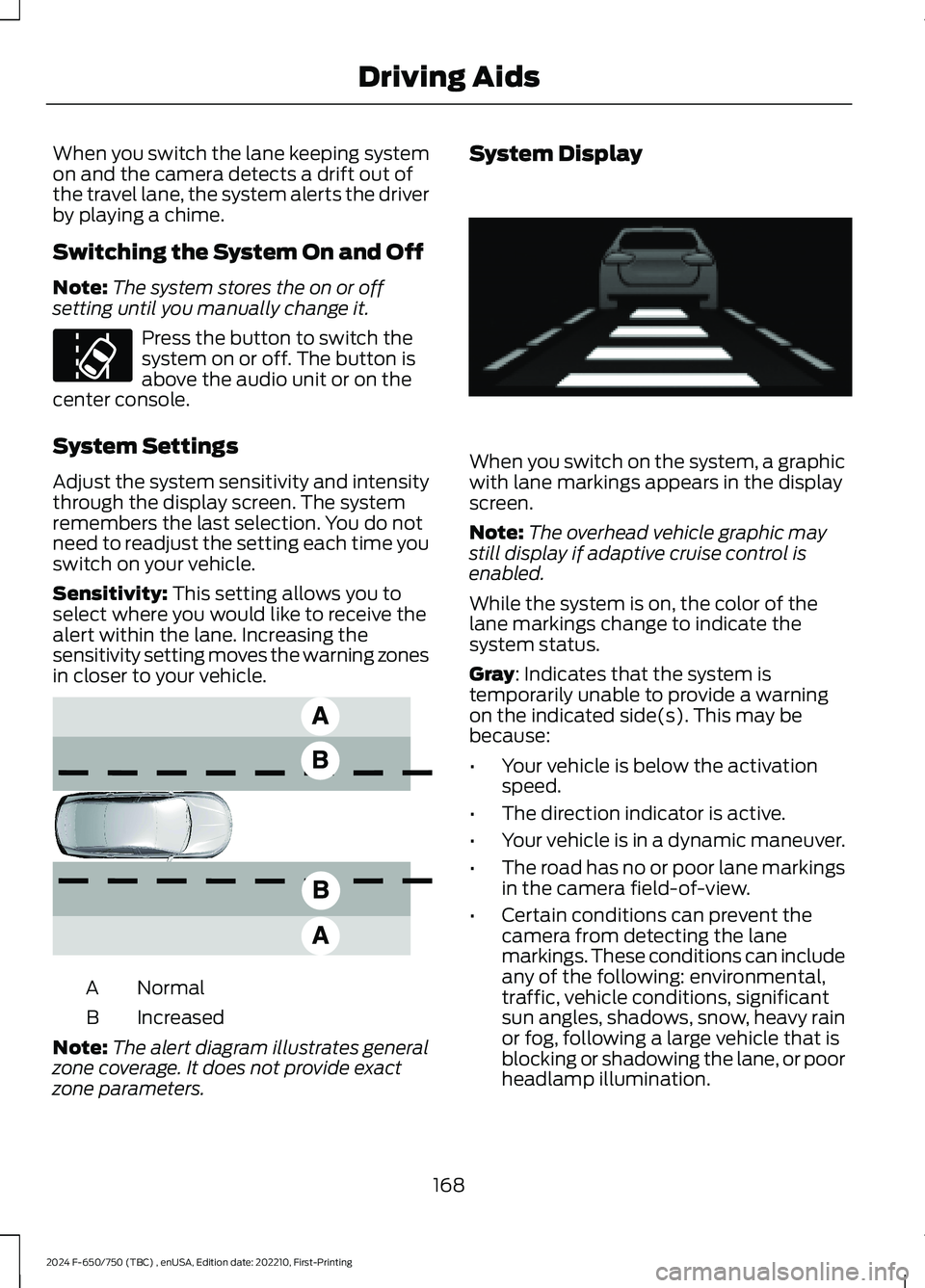 FORD F650/750 2024 User Guide When you switch the lane keeping systemon and the camera detects a drift out ofthe travel lane, the system alerts the driverby playing a chime.
Switching the System On and Off
Note:The system stores t FORD F650/750 2024 User Guide When you switch the lane keeping systemon and the camera detects a drift out ofthe travel lane, the system alerts the driverby playing a chime.
Switching the System On and Off
Note:The system stores t