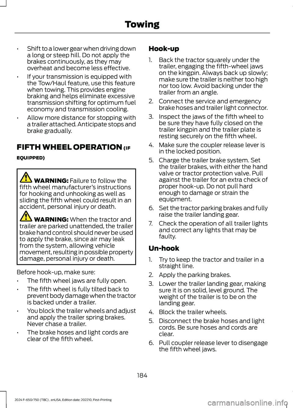 FORD F650/750 2024 Owners Guide •Shift to a lower gear when driving downa long or steep hill. Do not apply thebrakes continuously, as they mayoverheat and become less effective.
•If your transmission is equipped withthe Tow/Haul FORD F650/750 2024 Owners Guide •Shift to a lower gear when driving downa long or steep hill. Do not apply thebrakes continuously, as they mayoverheat and become less effective.
•If your transmission is equipped withthe Tow/Haul