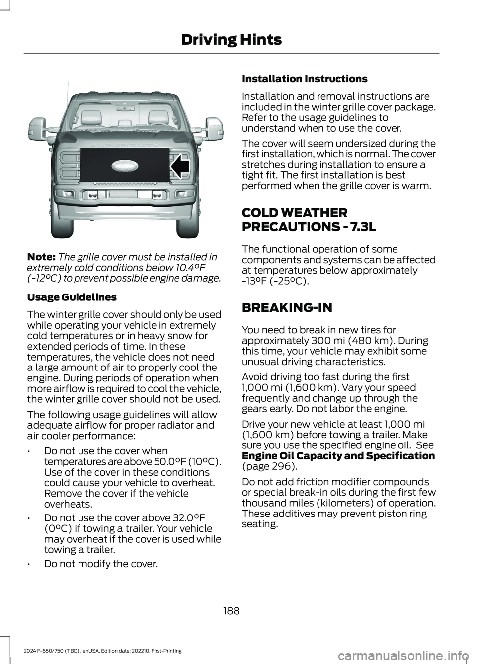 FORD F650/750 2024  Owners Manual Note:The grille cover must be installed inextremely cold conditions below 10.4°F(-12°C) to prevent possible engine damage.
Usage Guidelines
The winter grille cover should only be usedwhile operating