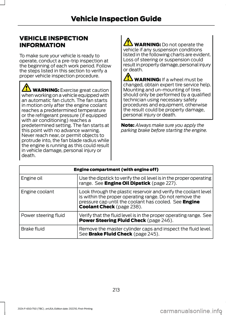 FORD F650/750 2024 Owners Guide VEHICLE INSPECTION
INFORMATION
To make sure your vehicle is ready tooperate, conduct a pre-trip inspection atthe beginning of each work period. Followthe steps listed in this section to verify aproper FORD F650/750 2024 Owners Guide VEHICLE INSPECTION
INFORMATION
To make sure your vehicle is ready tooperate, conduct a pre-trip inspection atthe beginning of each work period. Followthe steps listed in this section to verify aproper