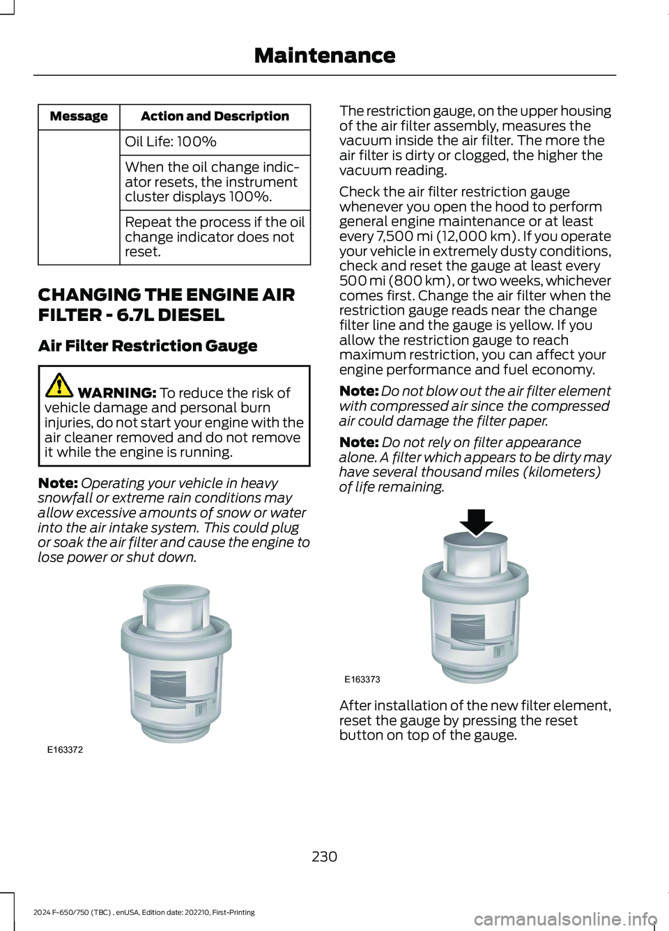 FORD F650/750 2024 Service Manual Action and DescriptionMessage
Oil Life: 100%
When the oil change indic-ator resets, the instrumentcluster displays 100%.
Repeat the process if the oilchange indicator does notreset.
CHANGING THE ENGIN FORD F650/750 2024 Service Manual Action and DescriptionMessage
Oil Life: 100%
When the oil change indic-ator resets, the instrumentcluster displays 100%.
Repeat the process if the oilchange indicator does notreset.
CHANGING THE ENGIN