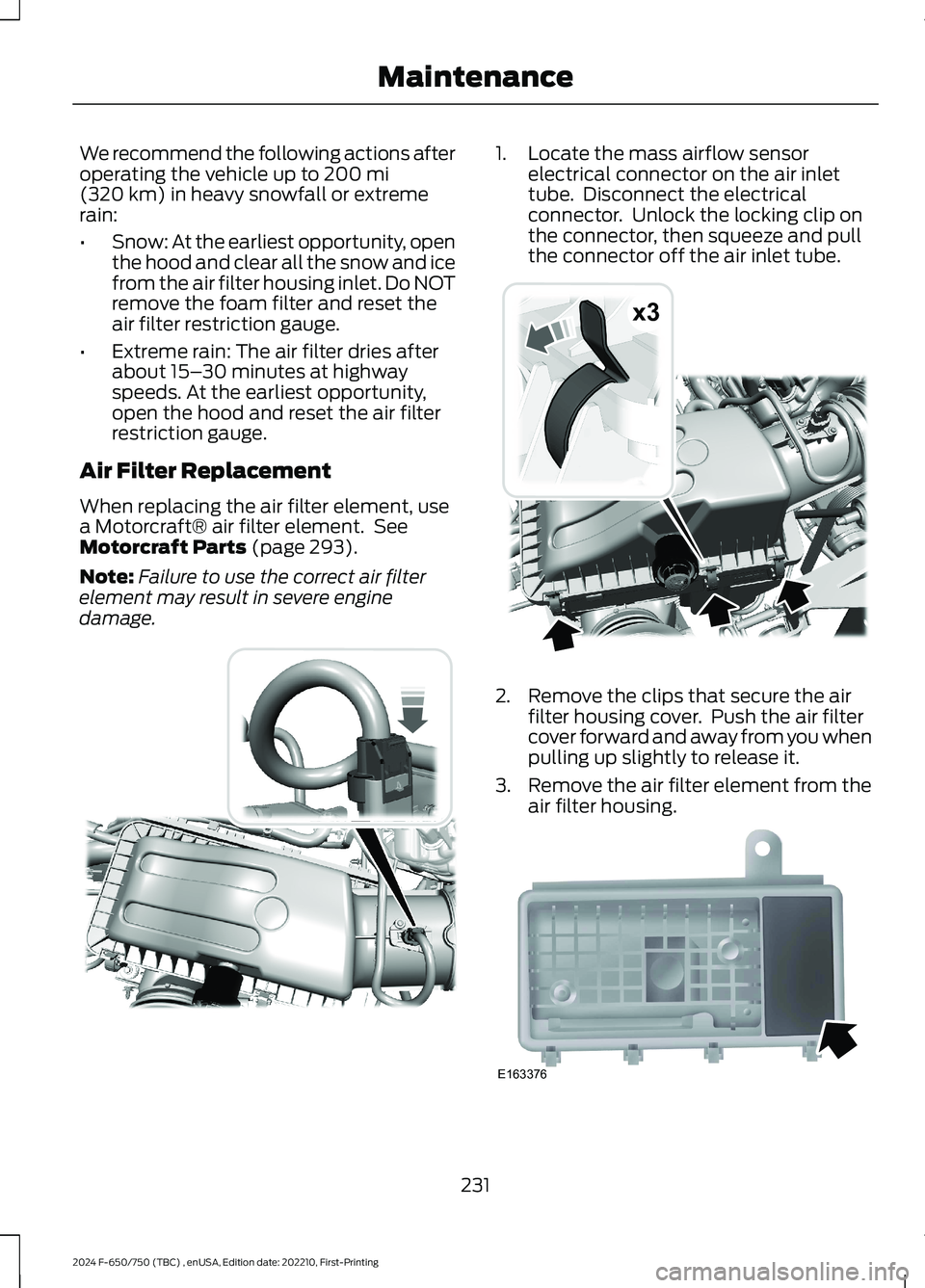 FORD F650/750 2024  Owners Manual We recommend the following actions afteroperating the vehicle up to 200 mi(320 km) in heavy snowfall or extremerain:
•Snow: At the earliest opportunity, openthe hood and clear all the snow and icefr