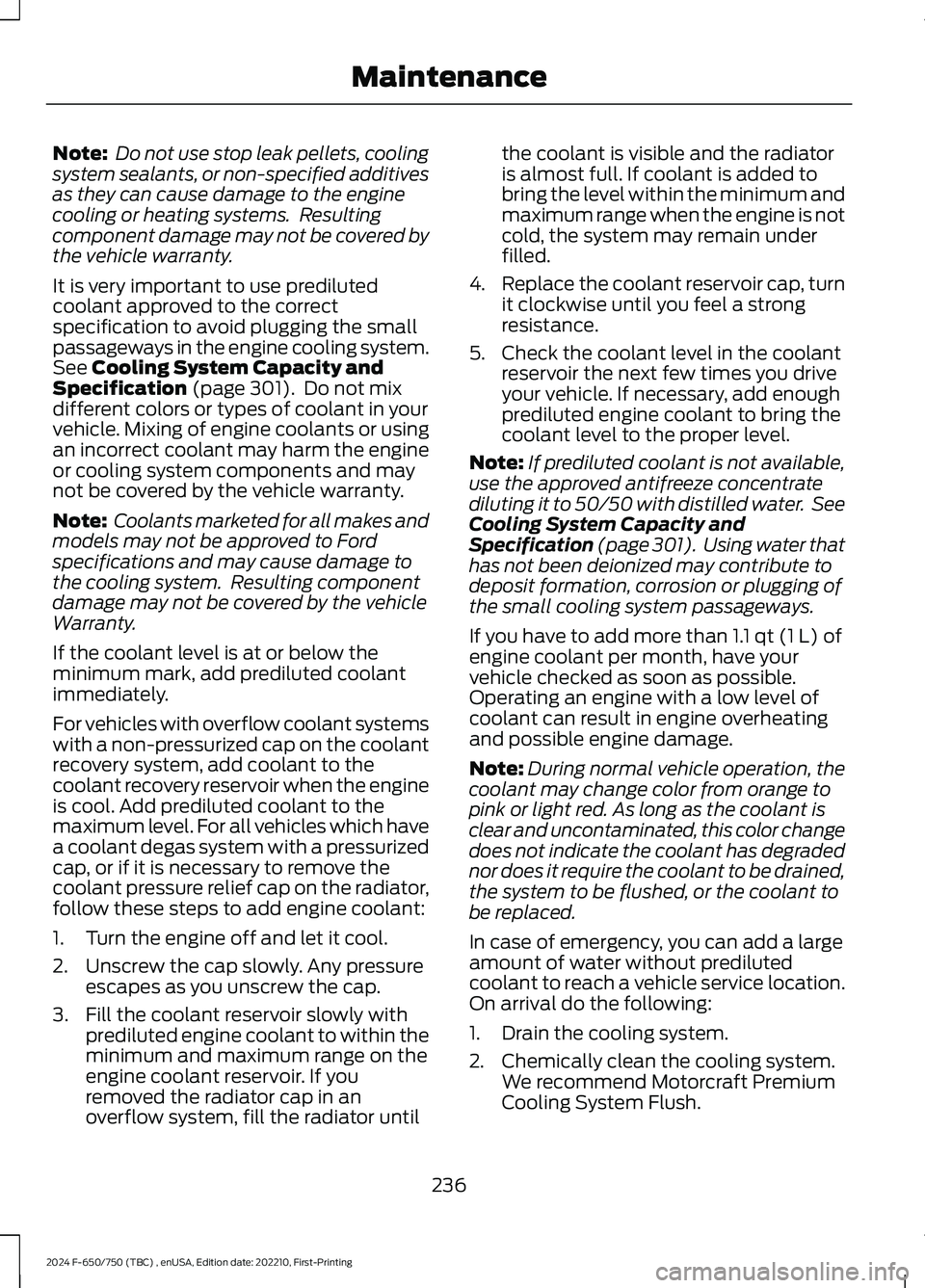 FORD F650/750 2024 Service Manual Note: Do not use stop leak pellets, coolingsystem sealants, or non-specified additivesas they can cause damage to the enginecooling or heating systems. Resultingcomponent damage may not be covered by FORD F650/750 2024 Service Manual Note: Do not use stop leak pellets, coolingsystem sealants, or non-specified additivesas they can cause damage to the enginecooling or heating systems. Resultingcomponent damage may not be covered by
