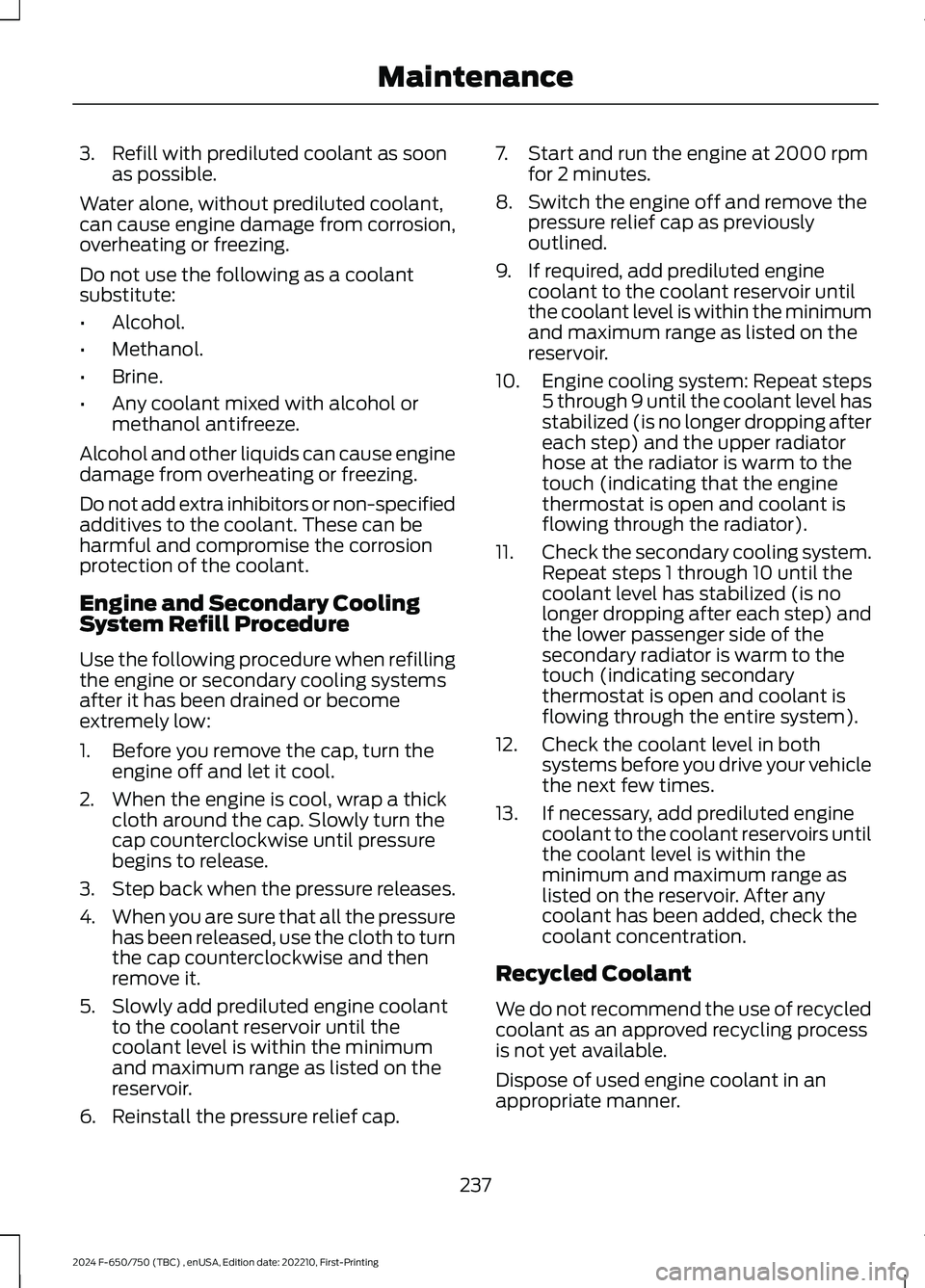 FORD F650/750 2024 Service Manual 3.Refill with prediluted coolant as soonas possible.
Water alone, without prediluted coolant,can cause engine damage from corrosion,overheating or freezing.
Do not use the following as a coolantsubsti FORD F650/750 2024 Service Manual 3.Refill with prediluted coolant as soonas possible.
Water alone, without prediluted coolant,can cause engine damage from corrosion,overheating or freezing.
Do not use the following as a coolantsubsti