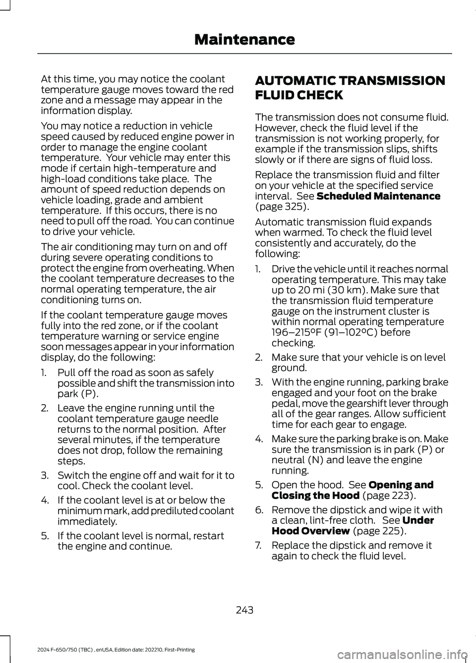 FORD F650/750 2024 Workshop Manual At this time, you may notice the coolanttemperature gauge moves toward the redzone and a message may appear in theinformation display.
You may notice a reduction in vehiclespeed caused by reduced engi FORD F650/750 2024 Workshop Manual At this time, you may notice the coolanttemperature gauge moves toward the redzone and a message may appear in theinformation display.
You may notice a reduction in vehiclespeed caused by reduced engi