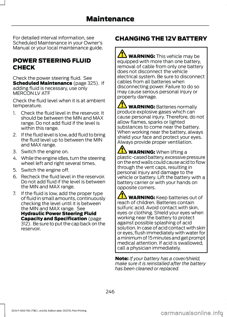 FORD F650/750 2024 Workshop Manual For detailed interval information, seeScheduled Maintenance in your Owner'sManual or your local maintenance guide.
POWER STEERING FLUID
CHECK
Check the power steering fluid. SeeScheduled Maintenan FORD F650/750 2024 Workshop Manual For detailed interval information, seeScheduled Maintenance in your Owner'sManual or your local maintenance guide.
POWER STEERING FLUID
CHECK
Check the power steering fluid. SeeScheduled Maintenan