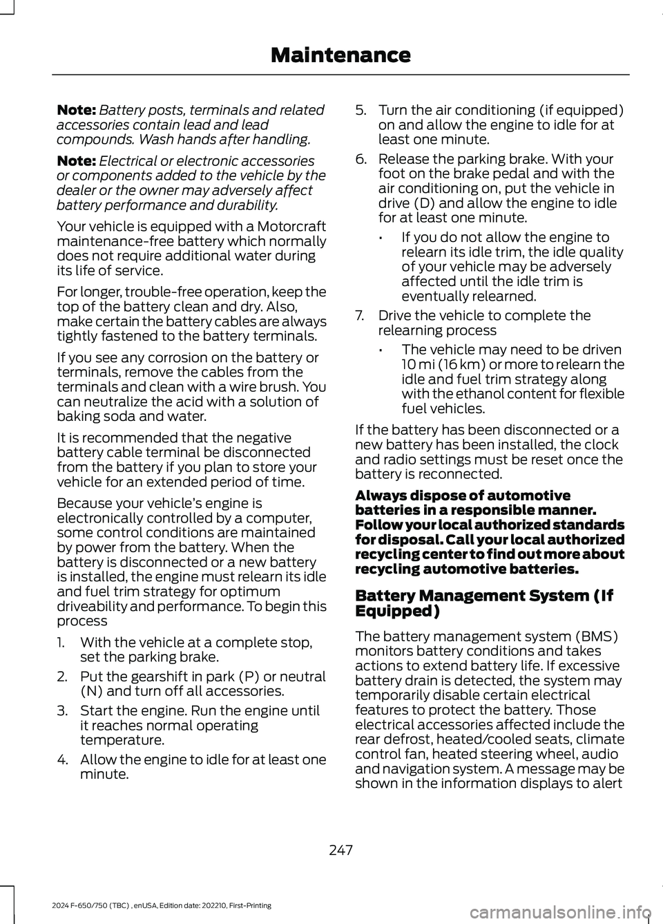 FORD F650/750 2024  Owners Manual Note:Battery posts, terminals and relatedaccessories contain lead and leadcompounds. Wash hands after handling.
Note:Electrical or electronic accessoriesor components added to the vehicle by thedealer