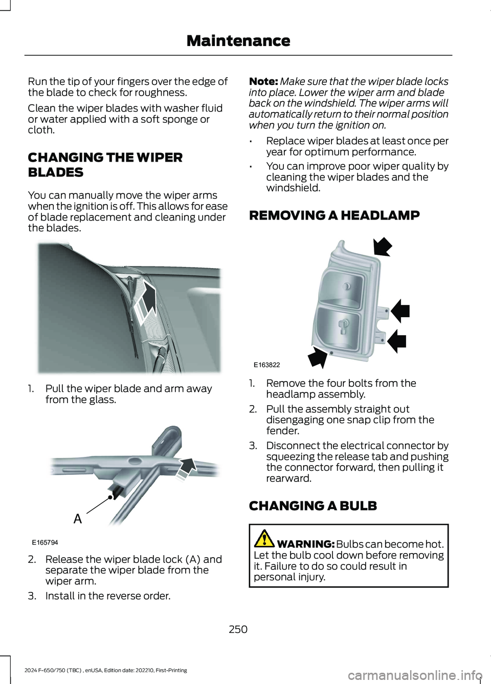 FORD F650/750 2024 User Guide Run the tip of your fingers over the edge ofthe blade to check for roughness.
Clean the wiper blades with washer fluidor water applied with a soft sponge orcloth.
CHANGING THE WIPER
BLADES
You can man FORD F650/750 2024 User Guide Run the tip of your fingers over the edge ofthe blade to check for roughness.
Clean the wiper blades with washer fluidor water applied with a soft sponge orcloth.
CHANGING THE WIPER
BLADES
You can man