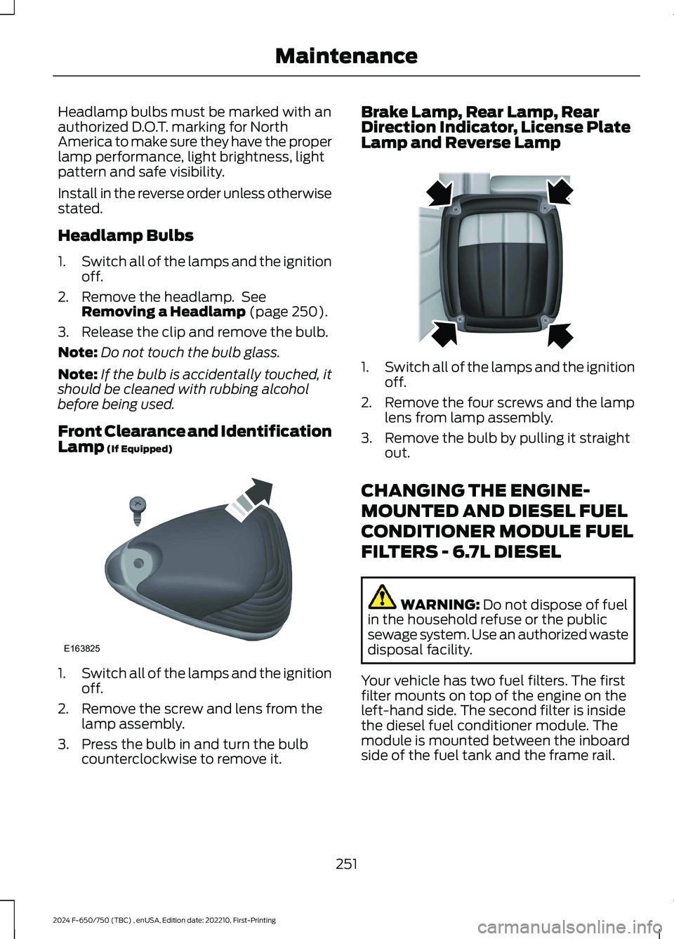 FORD F650/750 2024 User Guide Headlamp bulbs must be marked with anauthorized D.O.T. marking for NorthAmerica to make sure they have the properlamp performance, light brightness, lightpattern and safe visibility.
Install in the re FORD F650/750 2024 User Guide Headlamp bulbs must be marked with anauthorized D.O.T. marking for NorthAmerica to make sure they have the properlamp performance, light brightness, lightpattern and safe visibility.
Install in the re