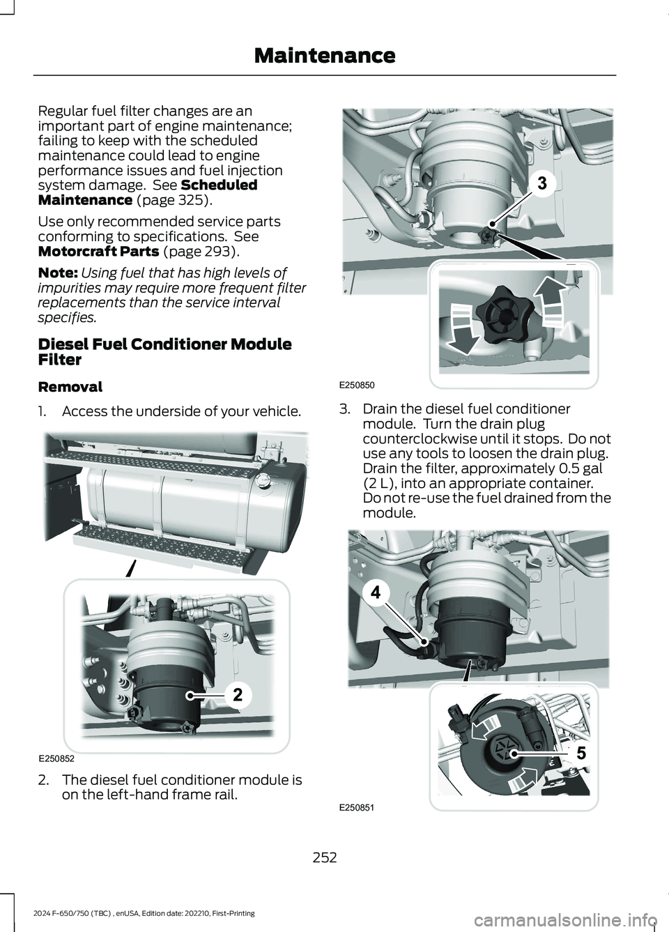 FORD F650/750 2024 Owners Manual Regular fuel filter changes are animportant part of engine maintenance;failing to keep with the scheduledmaintenance could lead to engineperformance issues and fuel injectionsystem damage. See Schedul FORD F650/750 2024 Owners Manual Regular fuel filter changes are animportant part of engine maintenance;failing to keep with the scheduledmaintenance could lead to engineperformance issues and fuel injectionsystem damage. See Schedul