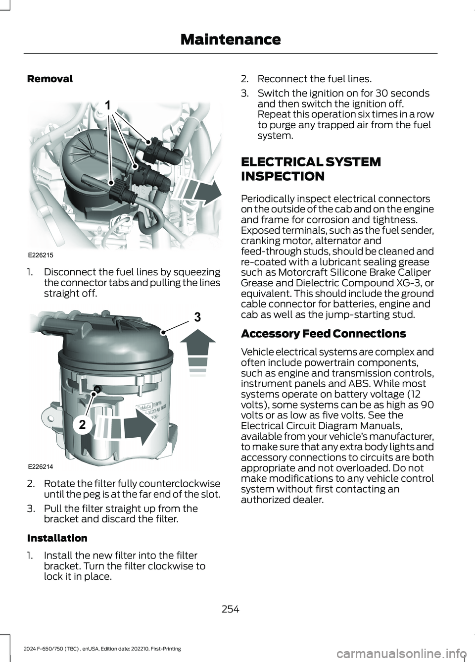 FORD F650/750 2024 Owners Manual Removal
1.Disconnect the fuel lines by squeezingthe connector tabs and pulling the linesstraight off.
2.Rotate the filter fully counterclockwiseuntil the peg is at the far end of the slot.
3.Pull the FORD F650/750 2024 Owners Manual Removal
1.Disconnect the fuel lines by squeezingthe connector tabs and pulling the linesstraight off.
2.Rotate the filter fully counterclockwiseuntil the peg is at the far end of the slot.
3.Pull the
