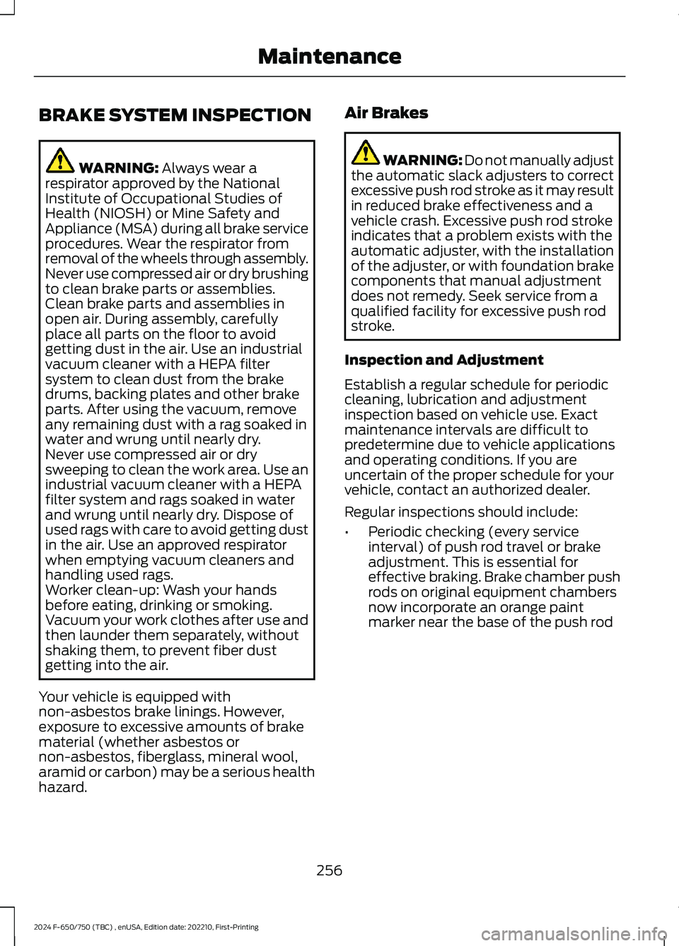 FORD F650/750 2024 Owners Manual BRAKE SYSTEM INSPECTION
WARNING: Always wear arespirator approved by the NationalInstitute of Occupational Studies ofHealth (NIOSH) or Mine Safety andAppliance (MSA) during all brake serviceprocedures FORD F650/750 2024 Owners Manual BRAKE SYSTEM INSPECTION
WARNING: Always wear arespirator approved by the NationalInstitute of Occupational Studies ofHealth (NIOSH) or Mine Safety andAppliance (MSA) during all brake serviceprocedures