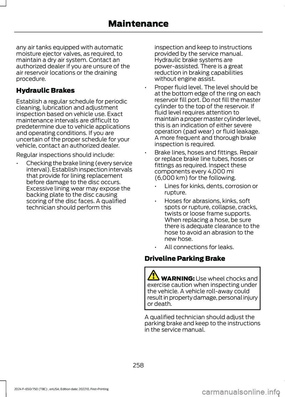 FORD F650/750 2024 Workshop Manual any air tanks equipped with automaticmoisture ejector valves, as required, tomaintain a dry air system. Contact anauthorized dealer if you are unsure of theair reservoir locations or the drainingproce FORD F650/750 2024 Workshop Manual any air tanks equipped with automaticmoisture ejector valves, as required, tomaintain a dry air system. Contact anauthorized dealer if you are unsure of theair reservoir locations or the drainingproce