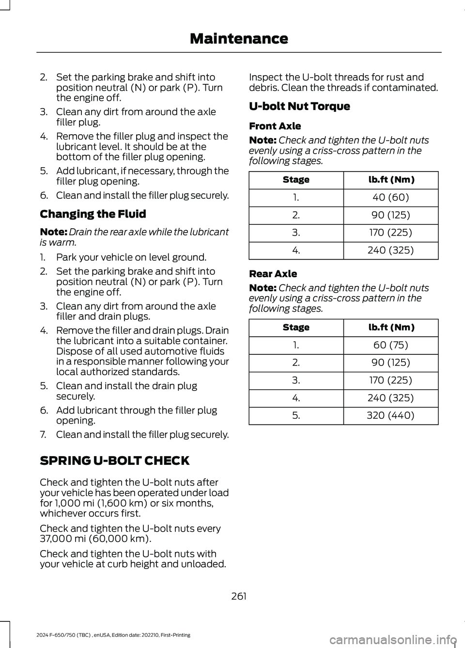 FORD F650/750 2024  Owners Manual 2.Set the parking brake and shift intoposition neutral (N) or park (P). Turnthe engine off.
3.Clean any dirt from around the axlefiller plug.
4.Remove the filler plug and inspect thelubricant level. I