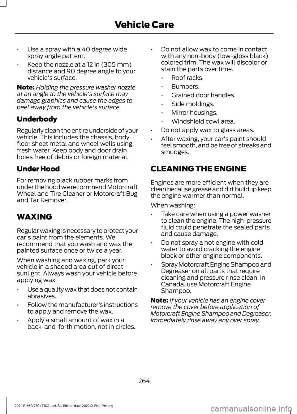 FORD F650/750 2024 Owners Manual •Use a spray with a 40 degree widespray angle pattern.
•Keep the nozzle at a 12 in (305 mm)distance and 90 degree angle to yourvehicle's surface.
Note:Holding the pressure washer nozzleat an a FORD F650/750 2024 Owners Manual •Use a spray with a 40 degree widespray angle pattern.
•Keep the nozzle at a 12 in (305 mm)distance and 90 degree angle to yourvehicle's surface.
Note:Holding the pressure washer nozzleat an a