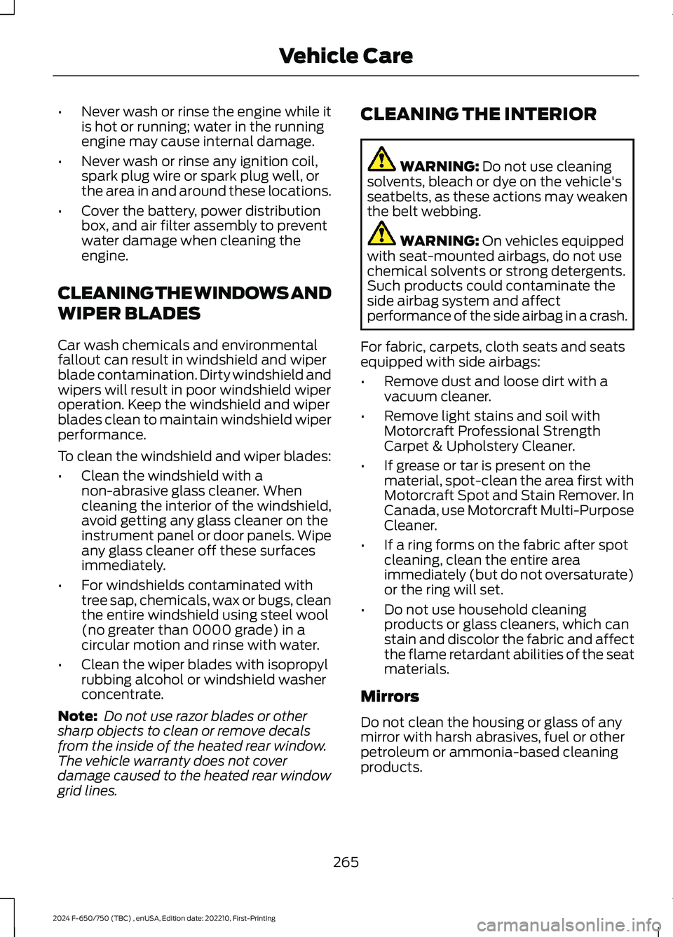 FORD F650/750 2024 Owners Manual •Never wash or rinse the engine while itis hot or running; water in the runningengine may cause internal damage.
•Never wash or rinse any ignition coil,spark plug wire or spark plug well, orthe ar FORD F650/750 2024 Owners Manual •Never wash or rinse the engine while itis hot or running; water in the runningengine may cause internal damage.
•Never wash or rinse any ignition coil,spark plug wire or spark plug well, orthe ar