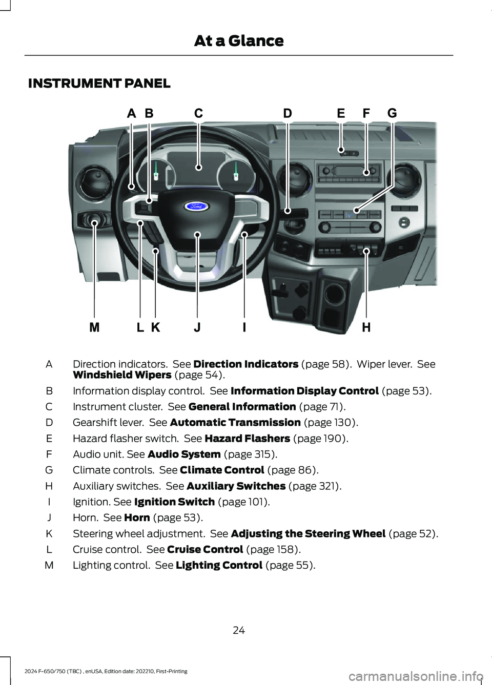 FORD F650/750 2024 Owners Manual INSTRUMENT PANEL
Direction indicators. See Direction Indicators (page 58). Wiper lever. SeeWindshield Wipers (page 54).A
Information display control. See Information Display Control (page 53).B
Instru FORD F650/750 2024 Owners Manual INSTRUMENT PANEL
Direction indicators. See Direction Indicators (page 58). Wiper lever. SeeWindshield Wipers (page 54).A
Information display control. See Information Display Control (page 53).B
Instru