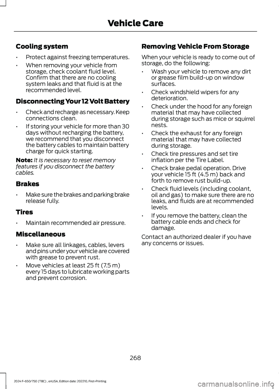 FORD F650/750 2024  Owners Manual Cooling system
•Protect against freezing temperatures.
•When removing your vehicle fromstorage, check coolant fluid level.Confirm that there are no coolingsystem leaks and that fluid is at thereco