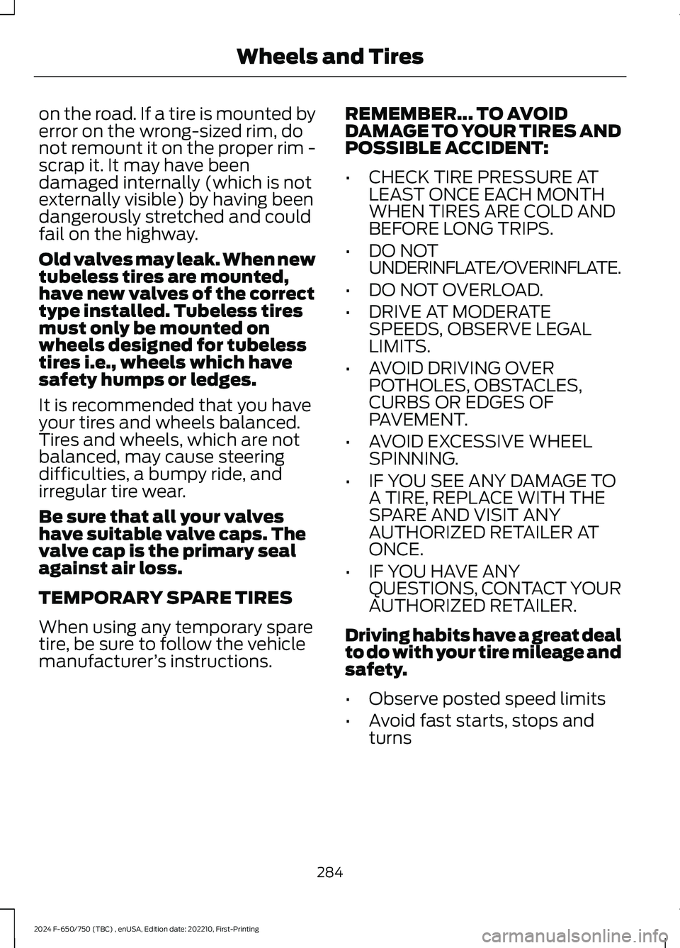 FORD F650/750 2024 Owners Manual on the road. If a tire is mounted byerror on the wrong-sized rim, donot remount it on the proper rim -scrap it. It may have beendamaged internally (which is notexternally visible) by having beendanger
