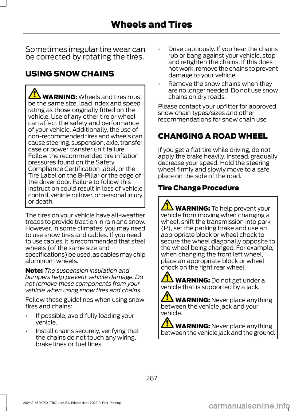 FORD F650/750 2024  Owners Manual Sometimes irregular tire wear canbe corrected by rotating the tires.
USING SNOW CHAINS
WARNING: Wheels and tires mustbe the same size, load index and speedrating as those originally fitted on thevehic