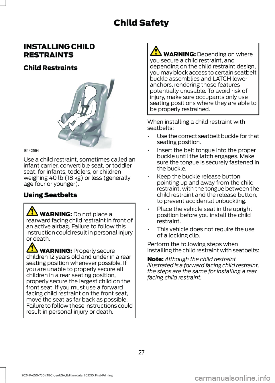 FORD F650/750 2024  Owners Manual INSTALLING CHILD
RESTRAINTS
Child Restraints
Use a child restraint, sometimes called aninfant carrier, convertible seat, or toddlerseat, for infants, toddlers, or childrenweighing 40 lb (18 kg) or les