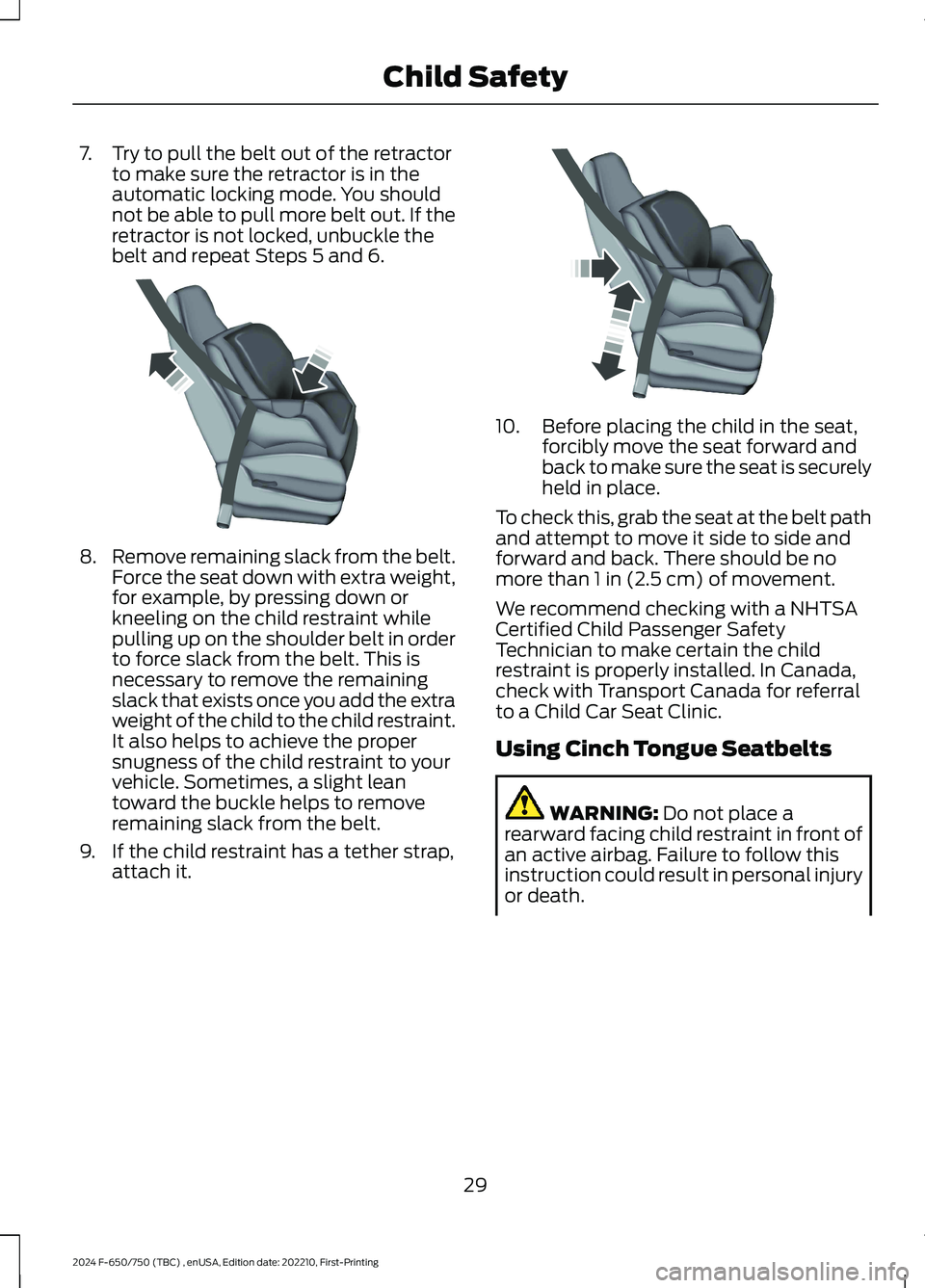 FORD F650/750 2024  Owners Manual 7.Try to pull the belt out of the retractorto make sure the retractor is in theautomatic locking mode. You shouldnot be able to pull more belt out. If theretractor is not locked, unbuckle thebelt and 